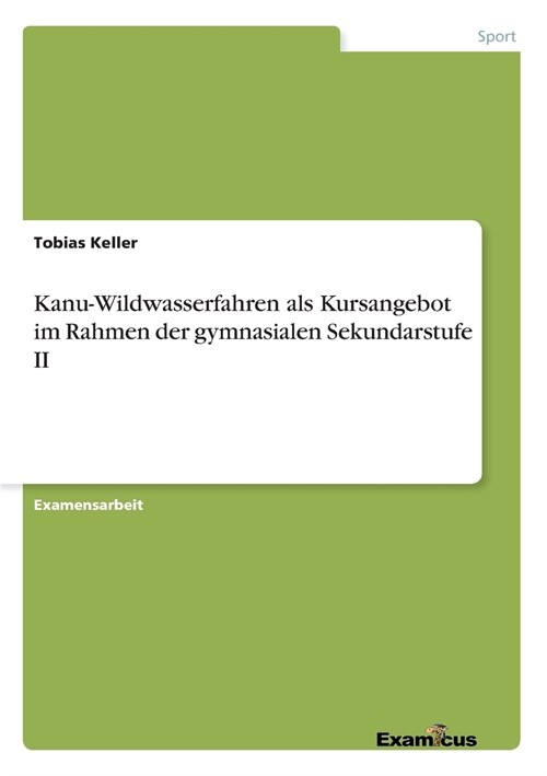 Kanu-Wildwasserfahren ALS Kursangebot Im Rahmen Der Gymnasialen Sekundarstufe II (Paperback)