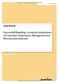 Successful Branding - A Critical Examination of Customer Experience Management for Persona International (Paperback)