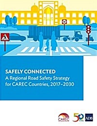Safely Connected: A Regional Road Safety Strategy for Carec Countries, 2017-2030 (Paperback)