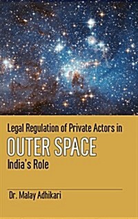 Legal Regulation of Private Actors in Outer Space: Indias Role (Hardcover)