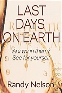 Last Days on Earth: Are We in Them? See for Yourself (Paperback)