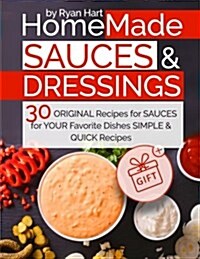 Homemade Sauces and Dressings.30 Original Recipes for Sauces for Your Favorite Dishes. Full Color (Paperback)