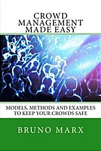 Crowd Management Made Easy: Models, Methods and Examples to Keep Your Crowds Safe (Paperback)