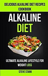 Alkaline Diet: Delicious Alkaline Diet Recipes Cookbook: Ultimate Alkaline Lifestyle for Weight Loss (Paperback)