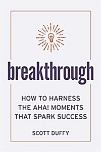 Breakthrough: How to Harness the Aha! Moments That Spark Success (Paperback)