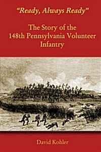 Ready, Always Ready: The Story of the 148th Pennsylvania Volunteer Infantry (Paperback)