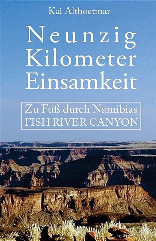 Neunzig Kilometer Einsamkeit: Zu Fu?durch Namibias Fish River Canyon (Paperback)