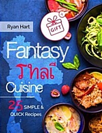 Fantasy Thai Cuisine. 25 Simple and Quick Recipes. Full Color (Paperback)