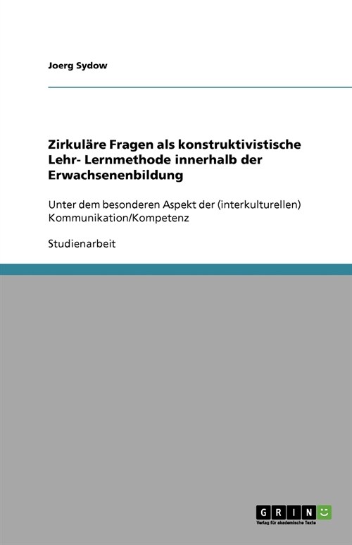 Zirkul?e Fragen als konstruktivistische Lehr- Lernmethode innerhalb der Erwachsenenbildung: Unter dem besonderen Aspekt der (interkulturellen) Kommun (Paperback)