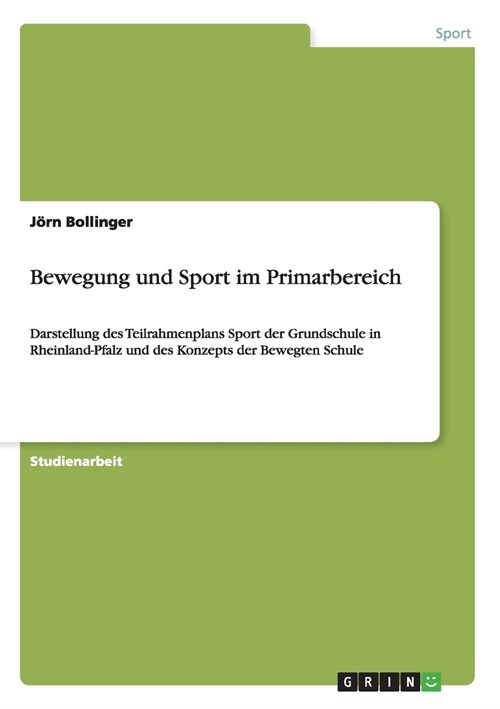 Bewegung und Sport im Primarbereich: Darstellung des Teilrahmenplans Sport der Grundschule in Rheinland-Pfalz und des Konzepts der Bewegten Schule (Paperback)