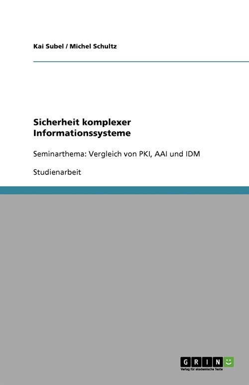 Sicherheit komplexer Informationssysteme: Seminarthema: Vergleich von PKI, AAI und IDM (Paperback)
