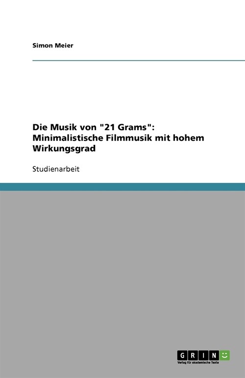 Die Musik von 21 Grams: Minimalistische Filmmusik mit hohem Wirkungsgrad (Paperback)