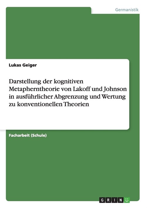 Darstellung der kognitiven Metapherntheorie von Lakoff und Johnson in ausf?rlicher Abgrenzung und Wertung zu konventionellen Theorien (Paperback)