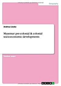 Myanmar: Pre-Colonial & Colonial Socio-Economic Developments (Paperback)