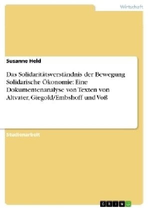 Das Solidarit?sverst?dnis der Bewegung Solidarische ?onomie: Eine Dokumentenanalyse von Texten von Altvater, Giegold/Embshoff und Vo? (Paperback)