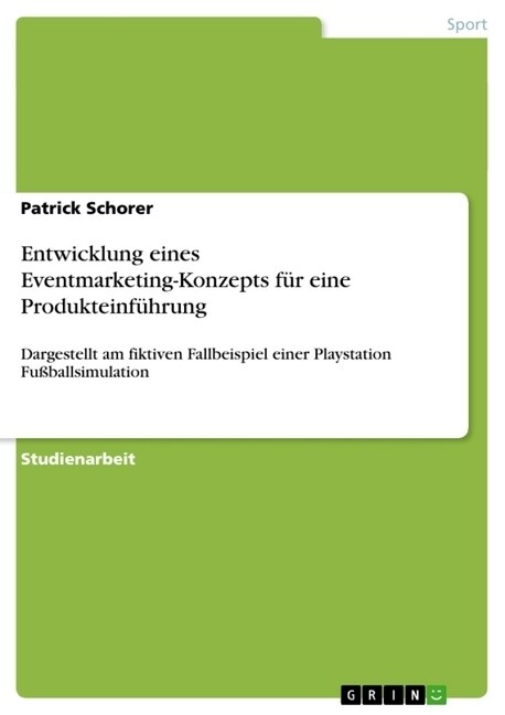 Entwicklung eines Eventmarketing-Konzepts f? eine Produkteinf?rung: Dargestellt am fiktiven Fallbeispiel einer Playstation Fu?allsimulation (Paperback)