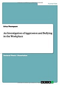 An Investigation of Aggression and Bullying in the Workplace (Paperback)