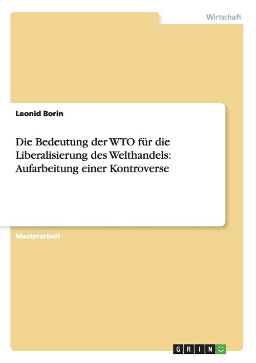 Die Bedeutung der WTO f? die Liberalisierung des Welthandels: Aufarbeitung einer Kontroverse (Paperback)