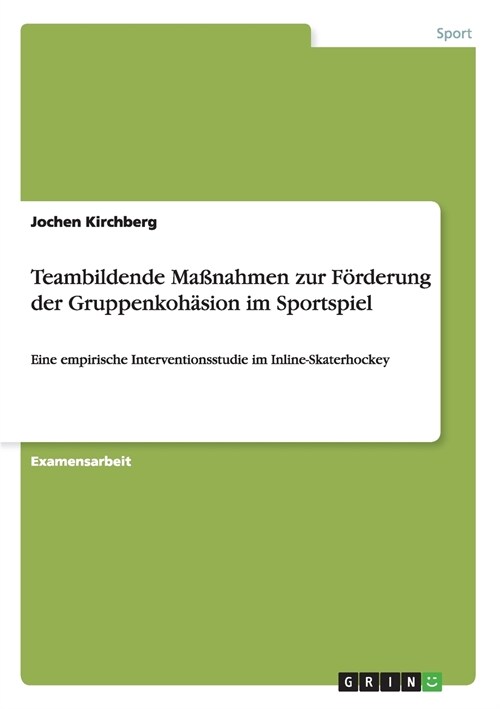 Teambildende Ma?ahmen zur F?derung der Gruppenkoh?ion im Sportspiel: Eine empirische Interventionsstudie im Inline-Skaterhockey (Paperback)