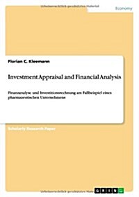 Investment Appraisal and Financial Analysis: Finanzanalyse und Investitionsrechnung am Fallbeispiel eines pharmazeutischen Unternehmens (Paperback)