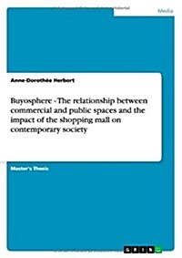 Buyosphere - The Relationship Between Commercial and Public Spaces and the Impact of the Shopping Mall on Contemporary Society (Paperback)