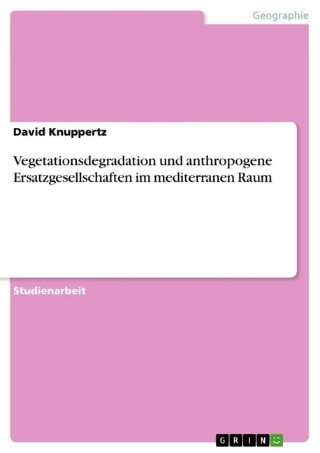 Vegetationsdegradation Und Anthropogene Ersatzgesellschaften Im Mediterranen Raum (Paperback)