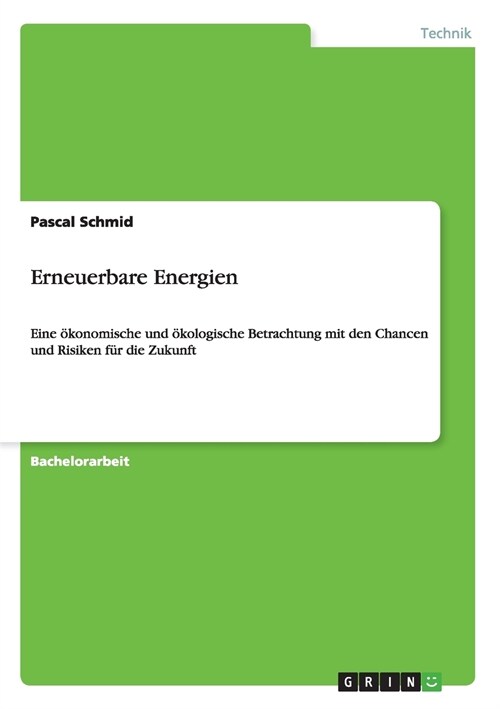 Erneuerbare Energien: Eine ?onomische und ?ologische Betrachtung mit den Chancen und Risiken f? die Zukunft (Paperback)