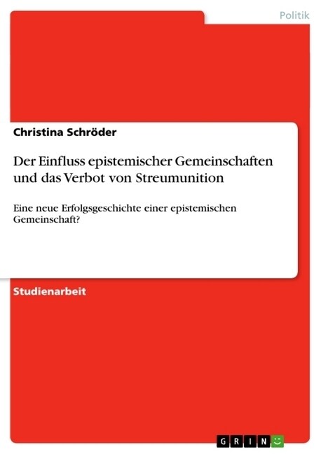 Der Einfluss epistemischer Gemeinschaften und das Verbot von Streumunition: Eine neue Erfolgsgeschichte einer epistemischen Gemeinschaft? (Paperback)