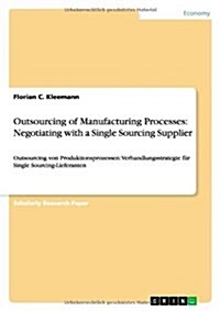 Outsourcing of Manufacturing Processes: Negotiating with a Single Sourcing Supplier (Paperback)