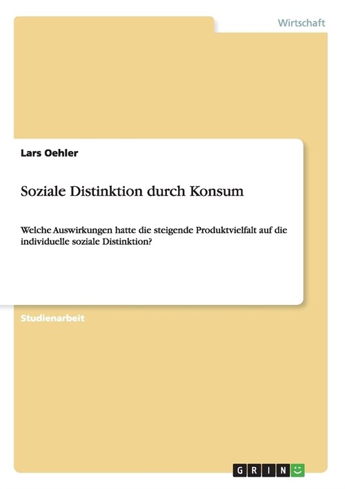 Soziale Distinktion durch Konsum: Welche Auswirkungen hatte die steigende Produktvielfalt auf die individuelle soziale Distinktion? (Paperback)