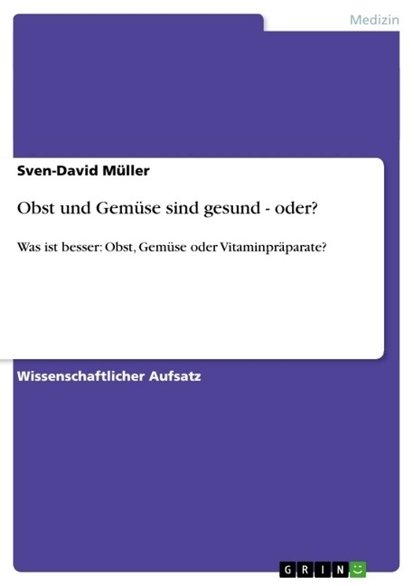 Obst und Gem?e sind gesund - oder?: Was ist besser: Obst, Gem?e oder Vitaminpr?arate? (Paperback)