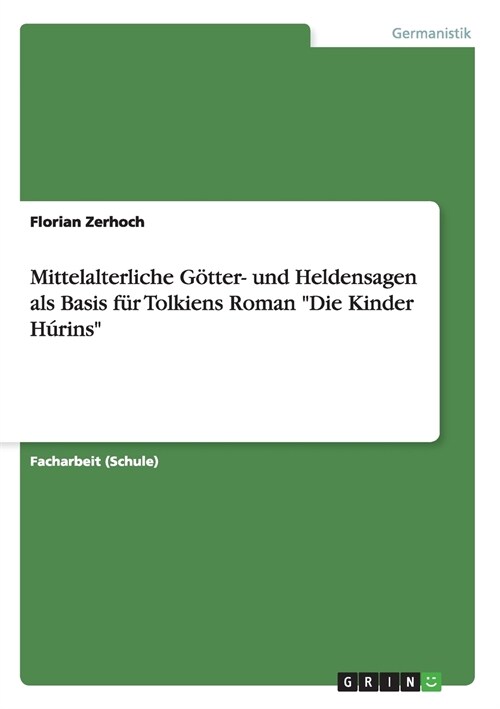 Mittelalterliche G?ter- und Heldensagen als Basis f? Tolkiens Roman Die Kinder H?ins (Paperback)