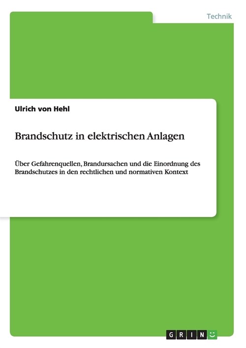 Brandschutz in elektrischen Anlagen: ?er Gefahrenquellen, Brandursachen und die Einordnung des Brandschutzes in den rechtlichen und normativen Kontex (Paperback)