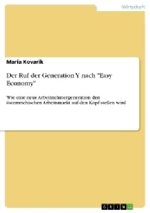 Der Ruf der Generation Y nach Easy Economy: Wie eine neue Arbeitnehmergeneration den ?terreichischen Arbeitsmarkt auf den Kopf stellen wird (Paperback)
