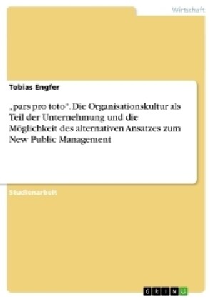 pars pro toto. Die Organisationskultur als Teil der Unternehmung und die M?lichkeit des alternativen Ansatzes zum New Public Management (Paperback)