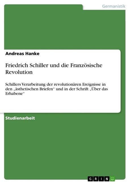 Friedrich Schiller und die Franz?ische Revolution: Schillers Verarbeitung der revolution?en Ereignisse in den ?thetischen Briefen und in der Schr (Paperback)