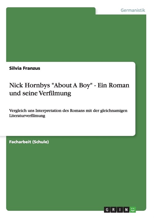 Nick Hornbys About A Boy - Ein Roman und seine Verfilmung: Vergleich uns Interpretation des Romans mit der gleichnamigen Literaturverfilmung (Paperback)