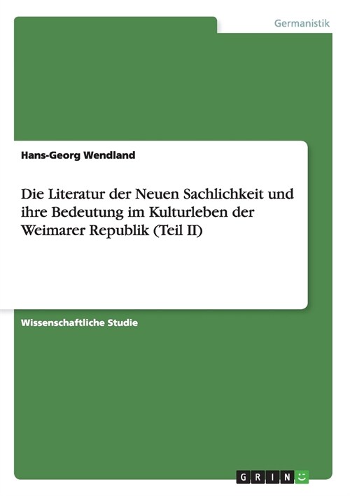 Die Literatur Der Neuen Sachlichkeit Und Ihre Bedeutung Im Kulturleben Der Weimarer Republik (Teil II) (Paperback)