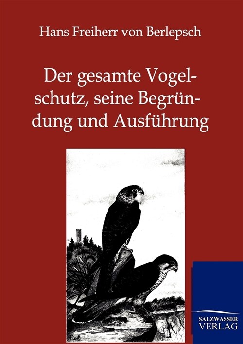 Der Gesamte Vogelschutz, Seine Begr?dung Und Ausf?rung (Paperback)