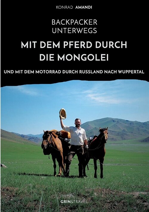 Backpacker Unterwegs: Mit Dem Pferd Durch Die Mongolei Und Mit Dem Motorrad Durch Russland Nach Wuppertal (Paperback)