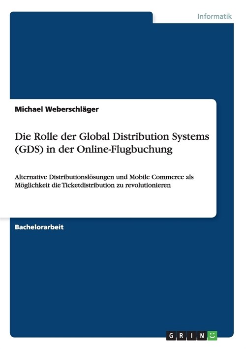 Die Rolle der Global Distribution Systems (GDS) in der Online-Flugbuchung: Alternative Distributionsl?ungen und Mobile Commerce als M?lichkeit die T (Paperback)