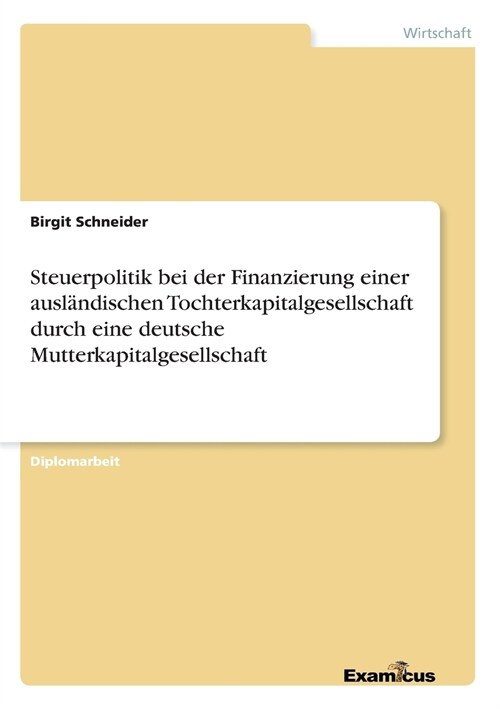 Steuerpolitik bei der Finanzierung einer ausl?dischen Tochterkapitalgesellschaft durch eine deutsche Mutterkapitalgesellschaft (Paperback)