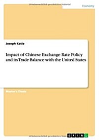 Impact of Chinese Exchange Rate Policy and Its Trade Balance with the United States (Paperback)