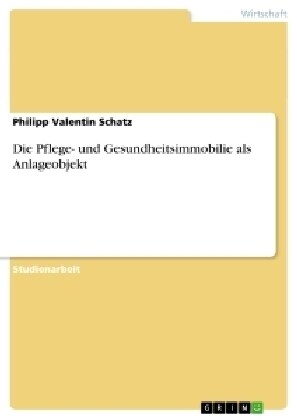 Die Pflege- Und Gesundheitsimmobilie ALS Anlageobjekt (Paperback)