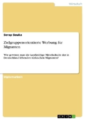 Zielgruppenorientierte Werbung f? Migranten: Wie gewinnt man die kaufkr?tige Mittelschicht der in Deutschland lebenden t?kischen Migranten? (Paperback)