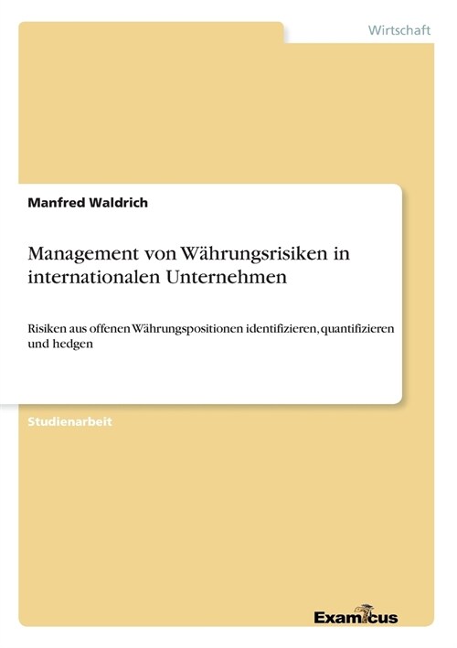 Management von W?rungsrisiken in internationalen Unternehmen: Risiken aus offenen W?rungspositionen identifizieren, quantifizieren und hedgen (Paperback)