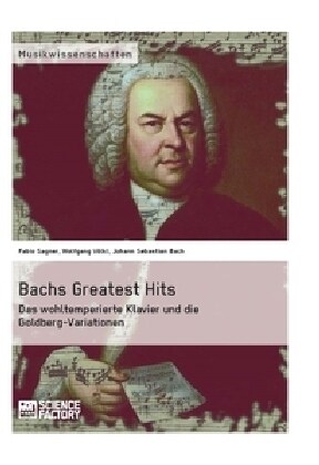 Bachs Greatest Hits. Das Wohltemperierte Klavier Und Die Goldberg-Variationen (Paperback)