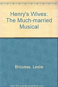 Henrys Wives : The Much-married Musical (Paperback)