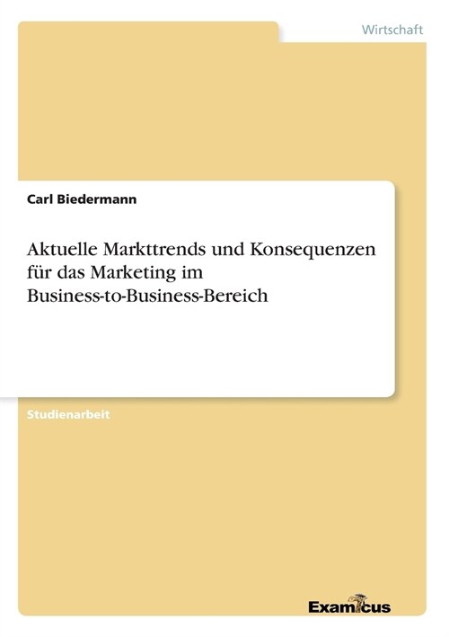 Aktuelle Markttrends und Konsequenzen f? das Marketing im Business-to-Business-Bereich (Paperback)