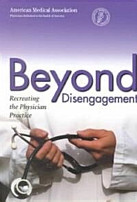 Beyond Disengagement: Recreating the Physician Practice (Paperback)
